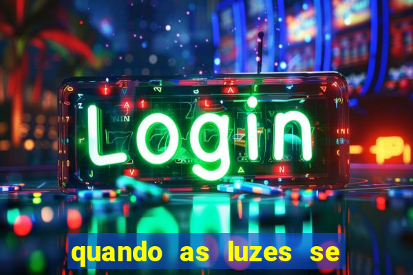 quando as luzes se apagam rede canais